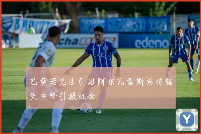 巴萨若无法引进阿尔瓦雷斯或将错失中锋引援机会